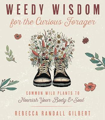 Weedy Wisdom for the Curious Forager: Common Wild Plants to Nourish Your Body & Soul by Gilbert, Rebecca Randall | Paperback | Body 2