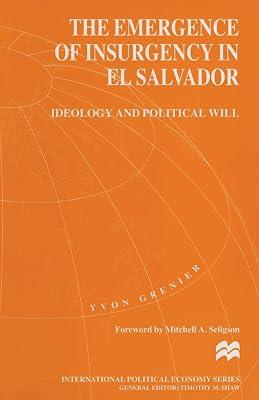 The Emergence of Insurgency in El Salvador: Ideology and Political Will (International Political Economy) by Grenier, Yvon | Paperback | History Of The Americas 2