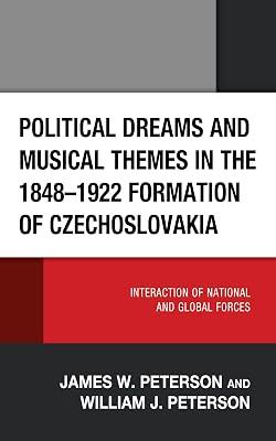 Political Dreams and Musical Themes in the 1848–1922 Formation of Czechoslovakia: Interaction of National and Global Forces by Peterson, William J.; Peterson, James W. | Hardcover | Music 2