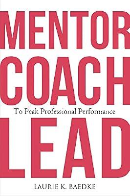 Mentor, Coach, Lead to Peak Professional Performance (ACHE Management Series) by Baedke, Laurie K. | Paperback | Medical Administration & Management