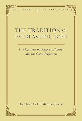 The Tradition of Everlasting Bön: Five Key Texts on Scripture, Tantra, and the Great Perfection: Volume 9 (Library of Tibetan Classics, 9) by Des Jardins, J. F. Marc | Hardcover | Religion 2