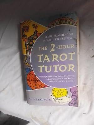 The 2-Hour Tarot Tutor: The Fast, Revolutionary Method for Learning to Read Tarot Cards in Two Hours...: Learn the Ancient Art of Tarot - the Easy Way by Carroll, Wilma | Paperback | Tarot 2