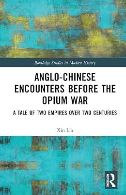 Anglo-Chinese Encounters Before the Opium War: A Tale of Two Empires Over Two Centuries (Routledge Studies in Modern History) by Liu, Xin | Paperback | General And World History 2