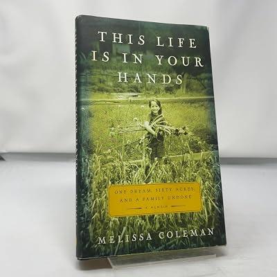 This Life Is in Your Hands: One Dream, Sixty Acres, and a Family Undone by Coleman, Melissa | Hardcover | Biography & Autobiography: Memoirs 2