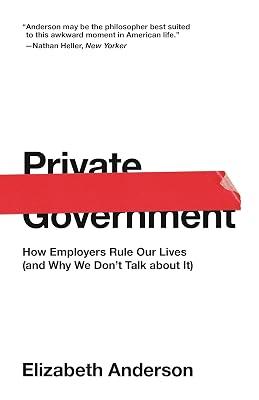 Private Government: How Employers Rule Our Lives (and Why We Don't Talk about It) by Anderson, Elizabeth | Paperback | Philosophy 2