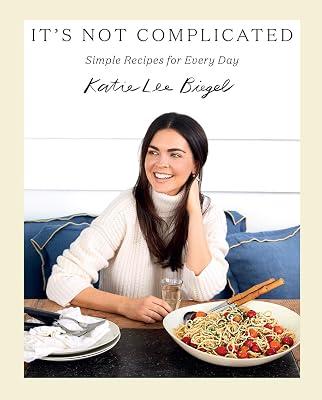 It's Not Complicated: Simple Recipes for Every Day: Take Chances, Make Mistakes, Find Your Artistic Style! by Lee, Katie | Hardcover | Quick And Easy Cookery 2