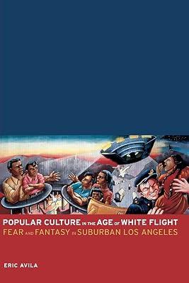 Popular Culture in the Age of White Flight: Fear And Fantasy in Suburban Los Angeles: 13 (American Crossroads, 13) by Avila, Eric | Paperback | History 2