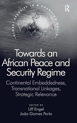 Towards an African Peace and Security Regime: Continental Embeddedness, Transnational Linkages, Strategic Relevance (Global Security in a Changing World) | Hardcover | Political Science 2