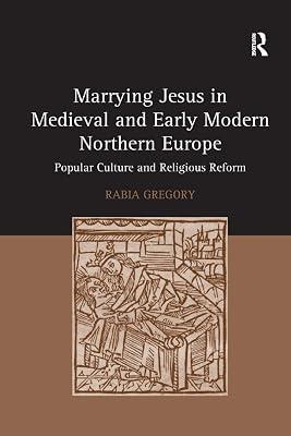 Marrying Jesus in Medieval and Early Modern Northern Europe: Popular Culture and Religious Reform by Gregory, Rabia | Paperback | Religion: General 2