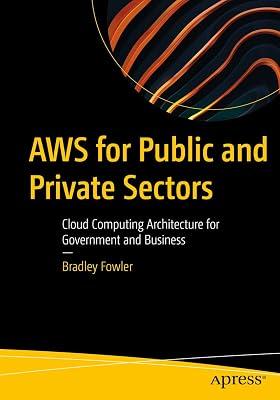 AWS for Public and Private Sectors: Cloud Computing Architecture for Government and Business by Fowler, Bradley | Paperback | Cloud Computing 2