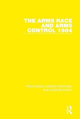 The Arms Race and Arms Control 1984 (Routledge Library Editions: Nuclear Security) by Stockholm International Peace Research Institute, SIPRI | Hardcover | Politics And Government 2