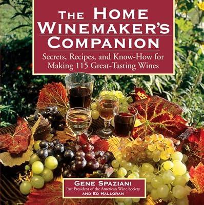 The Home Winemaker's Companion: Secrets, Recipes, and Know-How for Making 115 Great-Tasting Wines by Spaziani, Gene; Halloran, Ed | Paperback | Wines