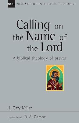 Calling on the Nnme of the Lord: A Biblical Theology of Prayer: 38 (New Studies in Biblical Theology, 38) by Millar, J. Gary | Paperback | Religion 2