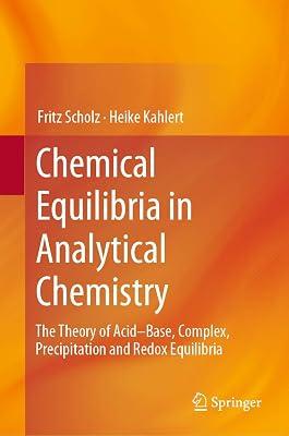 Chemical Equilibria in Analytical Chemistry: The Theory of Acid–Base, Complex, Precipitation and Redox Equilibria by Kahlert, Heike; Scholz, Fritz | Hardcover | Analytical Chemistry 2