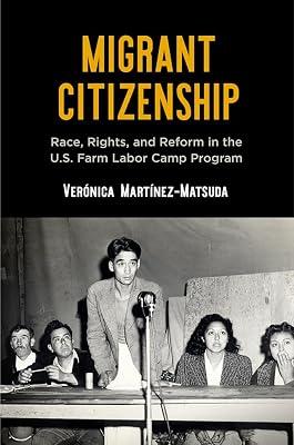 Migrant Citizenship: Race, Rights, and Reform in the U.S. Farm Labor Camp Program (Politics and Culture in Modern America) by Martínez-Matsuda, Verónica | Hardcover | History Of The Americas