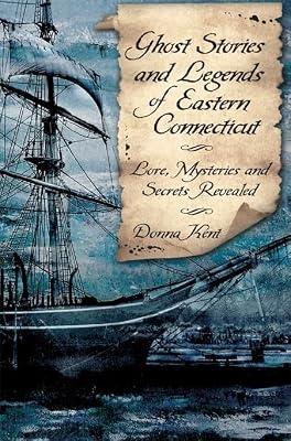 Ghost Stories and Legends of Eastern Connecticut: Love, Mysteries and Secrets Revealed (Haunted American) by Kent, Donna | Paperback | History