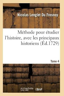 Mthode Pour tudier l'Histoire, Avec Un Catalogue Des Principaux Historiens. Tome 4: Et Des Remarques Sur La Bont de Leurs Ouvrages Et Sur Le Choix Des Meilleures ditions by Lenglet Du Fresnoy, Nicolas | Paperback | History 2
