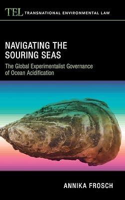Navigating the Souring Seas: The Global Experimentalist Governance of Ocean Acidification (Transnational Environmental Law) by Frosch, Annika | Hardcover | International Institutions 2
