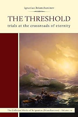 The Threshold: Trials at the Crossroads of Eternity (Complete Works of Saint Ignatius Brianchaninov, 3) by Brianchaninov, Ignatius | Paperback | Religion