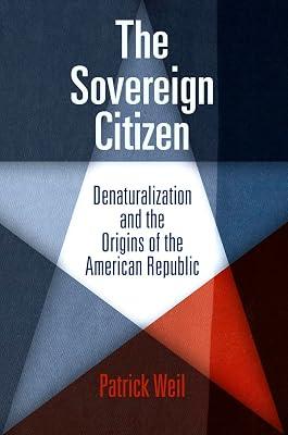 The Sovereign Citizen: Denaturalization and the Origins of the American Republic (Democracy, Citizenship, and Constitutionalism) by Weil, Patrick | Paperback | Political Science 2