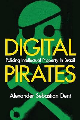 Digital Pirates: Policing Intellectual Property in Brazil by Dent, Alexander Sebastian | Hardcover | Brazil 2