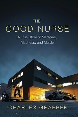 The Good Nurse: A True Story of Medicine, Madness, and Murder by Graeber, Charles | Hardcover | True Crime 2