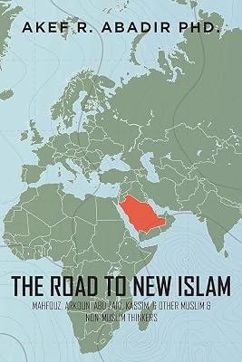 The Road to New Islam: Mahfouz, Arkoun, Abu Zaid, Kassim, and Other Muslim and Non-Muslim Thinkers by Abadir, Akef R, PhD | Paperback | Middle Eastern History 2