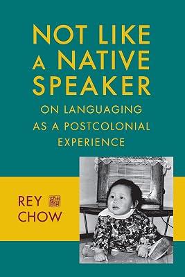 Not Like a Native Speaker: On Languaging as a Postcolonial Experience by Chow, Rey | Hardcover | Historical & Comparative Linguistics 2