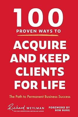 100 Proven Ways to Acquire and Keep Clients for Life: The Path to Permanent Business Success by Weylman, Richard | Hardcover | Business & Economics 2