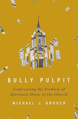 Bully Pulpit: Confronting the Problem of Spiritual Abuse in the Church by Kruger, Michael J. | Hardcover | Religion 2