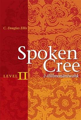 Spoken Cree: Level II by Ellis, C. Douglas; Scott, Anne; Wynne, John; Sutherland, Xavier | Paperback | Language Arts & Disciplines 2