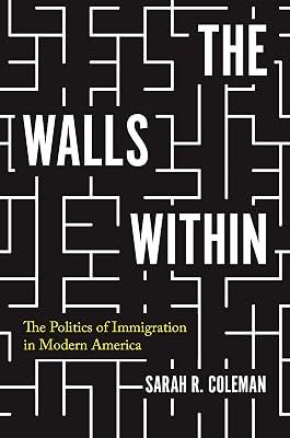 The Walls Within: The Politics of Immigration in Modern America: 130 (Politics and Society in Modern America) by Coleman, Sarah R. | Hardcover | History 2