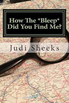 How the Bleep Did You Find Me?: Real Life Lessons for Protecting Your Privacy from One of America's Leading Skiptracers by Sheeks, Judi | Paperback | True Crime 2