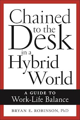 Chained to the Desk in a Hybrid World: A Guide to Work-Life Balance by Robinson, Bryan E. | Paperback | Occupational & Industrial Psychology 2