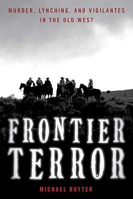 Frontier Terror: Murder, Lynching, and Vigilantes in the Old West by Rutter, Michael | Paperback | History Of The Americas 2