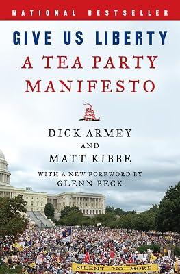 Give Us Liberty: A Tea Party Manifesto: A Tea Party Manifesto – Former House Majority Leader Dick Armey's Grassroots Guide for Fiscal Conservatives by Kibbe, Matt; Armey, Dick | Paperback | Political Science 2
