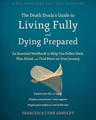 The Death Doula’s Guide to Living Fully and Dying Prepared: An Essential Workbook to Help You Reflect Back, Plan Ahead, and Find Peace on Your Journey by Arnoldy, Francesca | Paperback | Self-Help & Personal Development 2