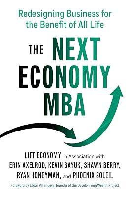 The Next Economy MBA: Redesigning Business for the Benefit of All Life by Honeyman, Ryan; Axelrod, Erin; Berry, Shawn; Bayuk, Kevin; Soleil, Phoenix; Soleil, Phoenix | Paperback | Business & Economics 2