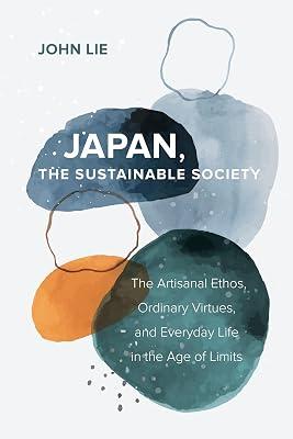 Japan, the Sustainable Society: The Artisanal Ethos, Ordinary Virtues, and Everyday Life in the Age of Limits by Lie, John | Hardcover | History 2