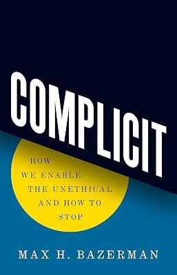 Complicit: How We Enable the Unethical and How to Stop by Bazerman, Max H. | Hardcover | Business & Economics 2
