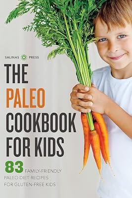 The Paleo Cookbook for Kids: 83 Family-Friendly Paleo Diet Recipes for Gluten Free Kids by Salinas Press | Paperback | Cooking 2