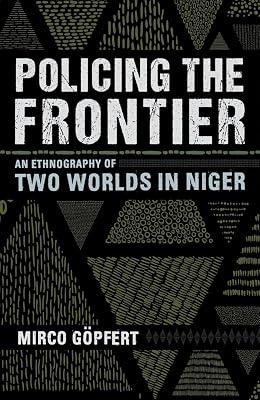 Policing the Frontier: An Ethnography of Two Worlds in Niger (Police/Worlds: Studies in Security, Crime, and Governance) by Göpfert, Mirco | Hardcover | Police & Security Services 2