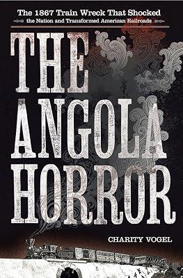 The Angola Horror: The 1867 Train Wreck That Shocked the Nation and Transformed American Railroads by Vogel, Charity | Hardcover | History: Specific Events & Topics 2