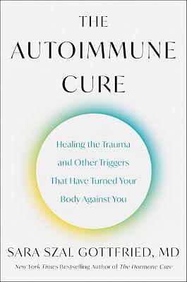 The Autoimmune Cure: Healing the Trauma and Other Triggers That Have Turned Your Body Against You by Gottfried, Sara Szal, M.D. | Hardcover | Health & Fitness 2
