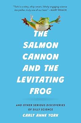The Salmon Cannon and the Levitating Frog: And Other Serious Discoveries of Silly Science by York, Carly Anne | Hardcover | Science 2