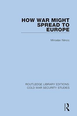 How War Might Spread to Europe: 27 (Routledge Library Editions: Cold War Security Studies, 27) by Nincic, Miroslav | Hardcover | History 2