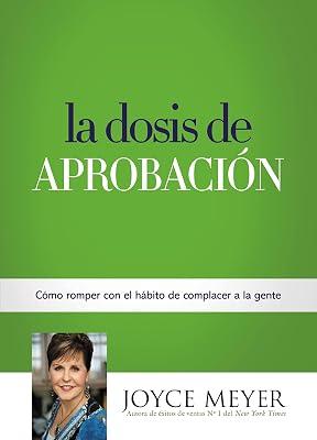 La Dosis de Aprobación: Cómo Romper con el Hábito de Complacer a la Gente by Meyer, Joyce | Paperback | Religion 2