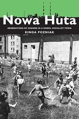Nowa Huta: Generations of Change in a Model Socialist Town: 233 (Pitt Russian in Russian and East European Studies) by Pozniak, Kinga | Paperback | History 2