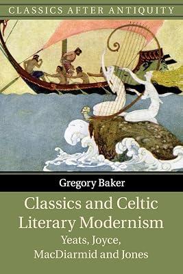 Classics and Celtic Literary Modernism: Yeats, Joyce, MacDiarmid and Jones (Classics after Antiquity) by Baker, Gregory | Paperback | Literary Studies: Classical 2
