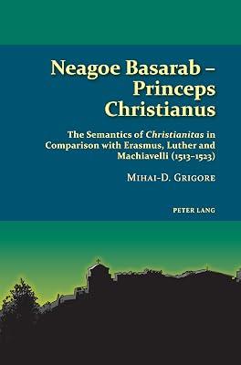 Neagoe Basarab – Princeps Christianus: The Semantics of 'Christianitas' in Comparison with Erasmus, Luther and Machiavelli (1513–1523): 6 (Studies in Eastern Orthodoxy) by Grigore, Mihai-D | Paperback | History 2